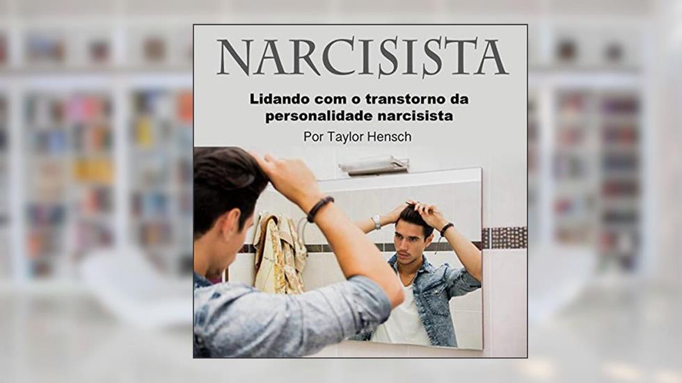 Narcisista: Lidando com o Transtorno da Personalidade Narcisista, do autor Taylor Hensch