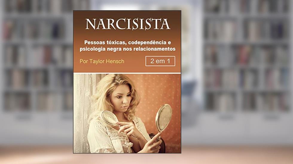 Narcisista: Pessoas tóxicas, codependência e psicologia negra nos relacionamentos, do autor Taylor Hench