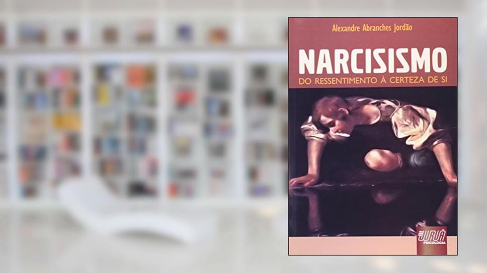 Narcisismo - Do Ressentimento à Certeza de Si, do autor Alexandre Abranches Jordão