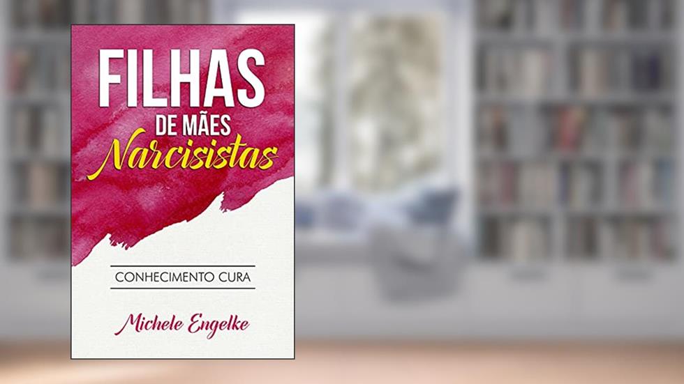 Filhas de Mães Narcisistas: Conhecimento Cura, do autor Michele Engelke