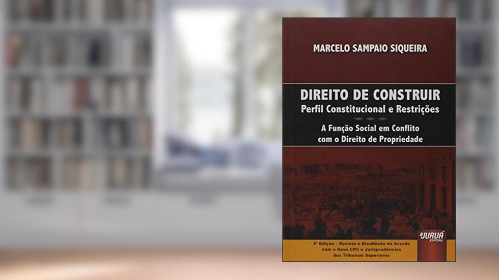 Direito de Construir - Perfil Constitucional e Restrições, do autor Marcelo Sampaio Siqueira