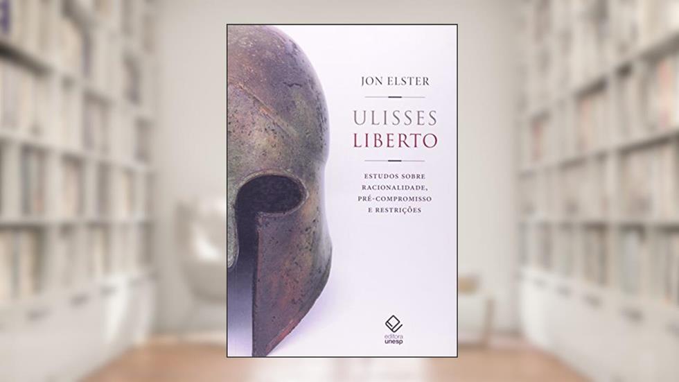 Ulisses liberto: Estudos sobre racionalidade, pré-compromisso e restrições, do autor Jon Elster