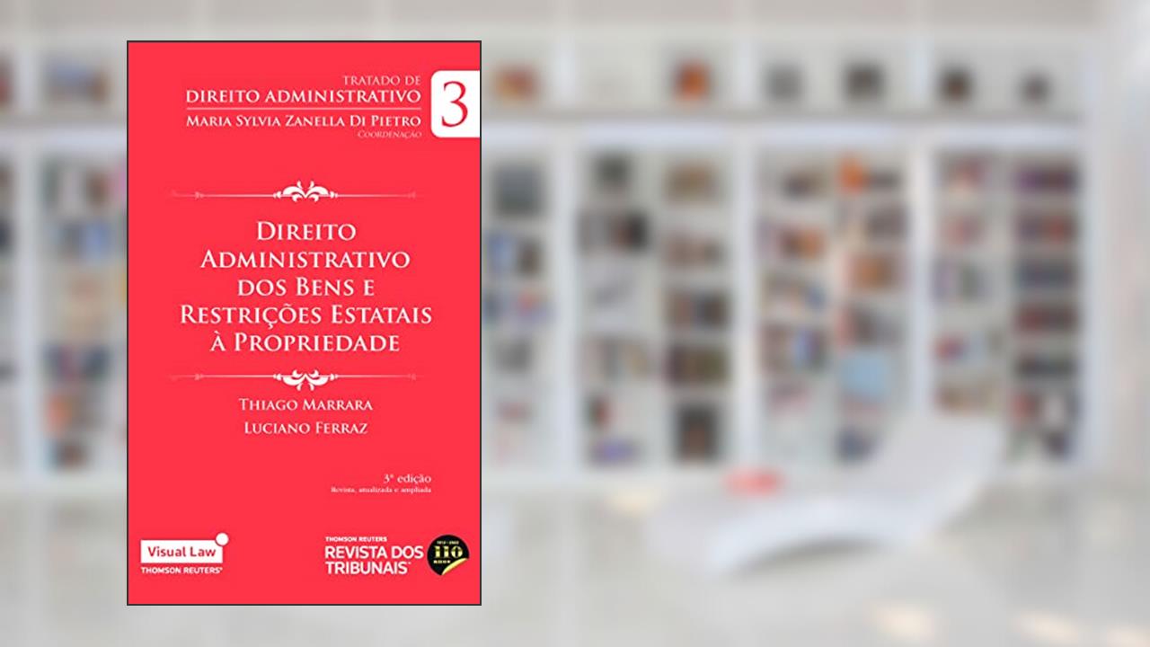 Direito Administrativo dos Bens e Restrições Estatais à Propriedade - Volume 3 -3º edição, do autor Maria Sylvia Zanella Di Pietro; Thiago Marrara; Luciano Ferraz