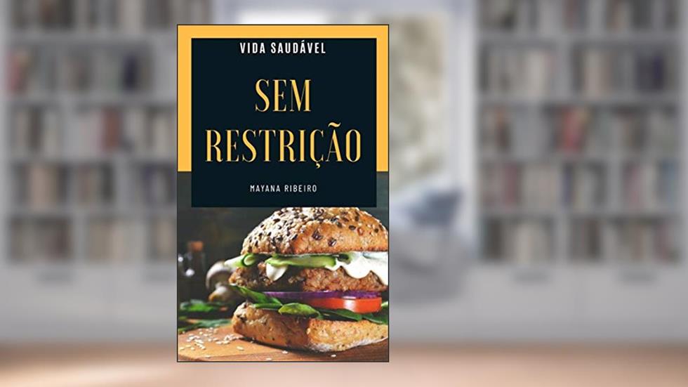 SEM RESTRIÇÃO: HAMBÚRGUERES, MAIONESES E PATÊS (VIDA SAUDÁVEL Livro 1), do autor Mayana Ribeiro