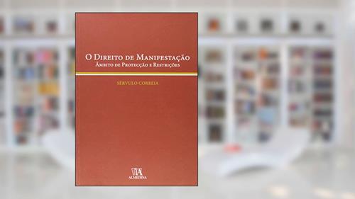 Capa de O Direito de Manifestação: âmbito de Protecção e Restrições, do autor Servulo Correia