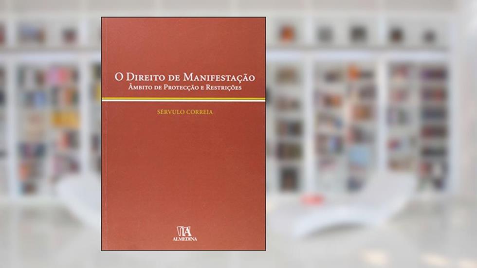 O Direito de Manifestação: âmbito de Protecção e Restrições, do autor Servulo Correia