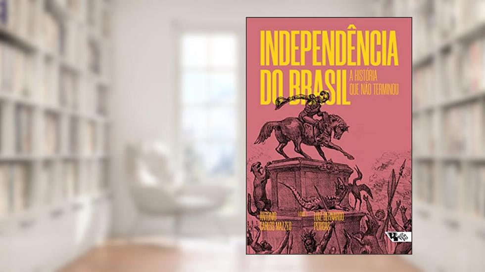 Independência do Brasil: A história que não terminou, do autor Antonio Carlos Mazzeo; Luiz Bernardo Pericás