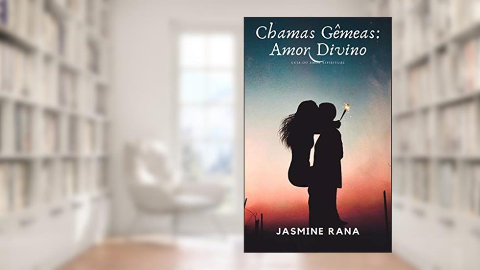 Chamas Gêmeas Amor Divino : Guia do Amor Espiritual: Encontrando Seu Amante último, do autor JASMINE RANA