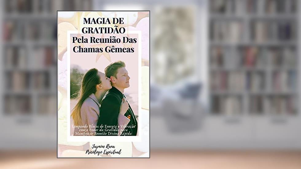 Magia De Gratidão Pela Reunião Das Chamas Gêmeas: Limpando Blocos de Energia e Vibração com o Poder da Gratidão para Manifestar Reunião Divina Rápida, do autor JASMINE RANA
