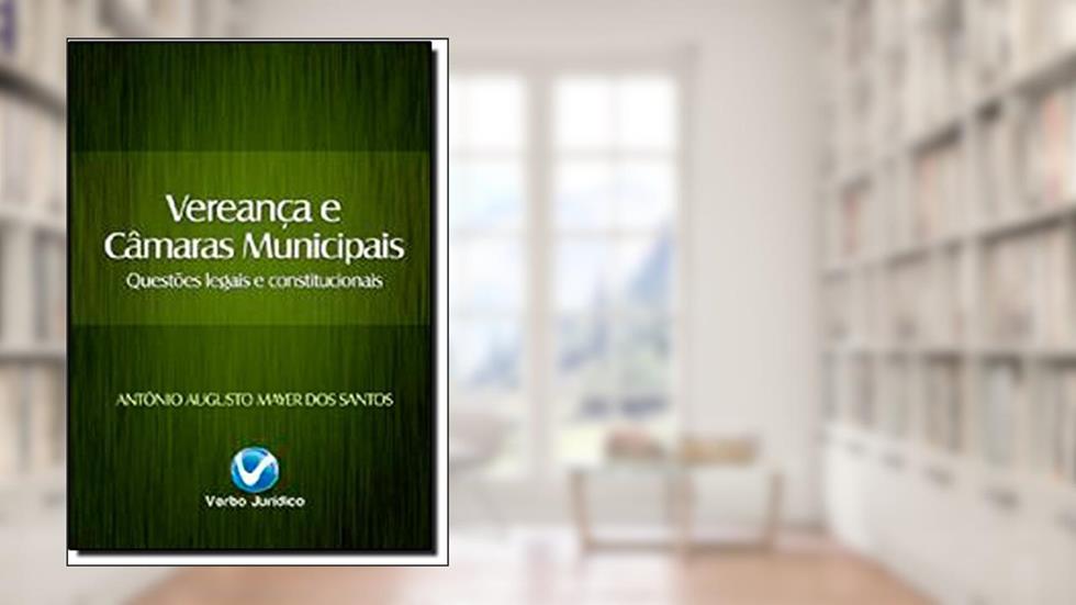 Vereança e Câmaras Municipais Questões Legais e Constitucionais, do autor Antônio Augusto Mayer Dos Santos