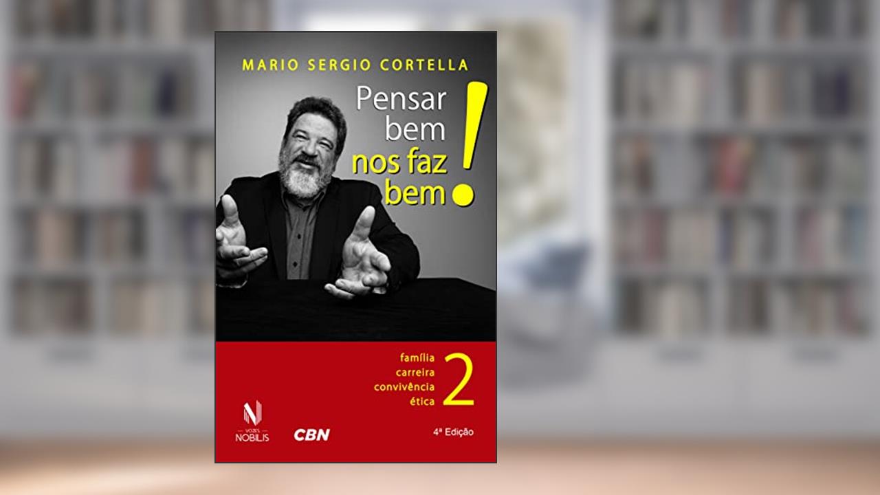 Pensar bem nos faz bem! Vol. 2: Pequenas reflexões sobre grandes temas - Família, carreira, convivência e ética: Volume 2, do autor Mario Sergio Cortella