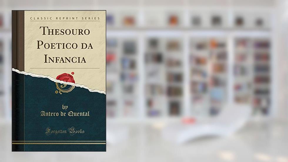 Thesouro Poetico da Infancia (Classic Reprint), do autor Antero de Quental