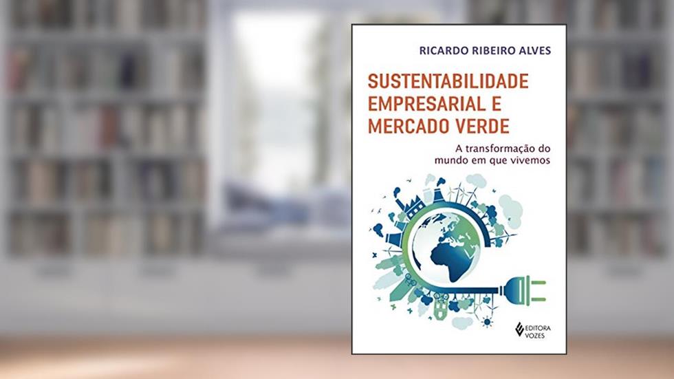 Sustentabilidade empresarial e mercado verde: A transformação do mundo em que vivemos, do autor Ricardo Ribeiro Alves