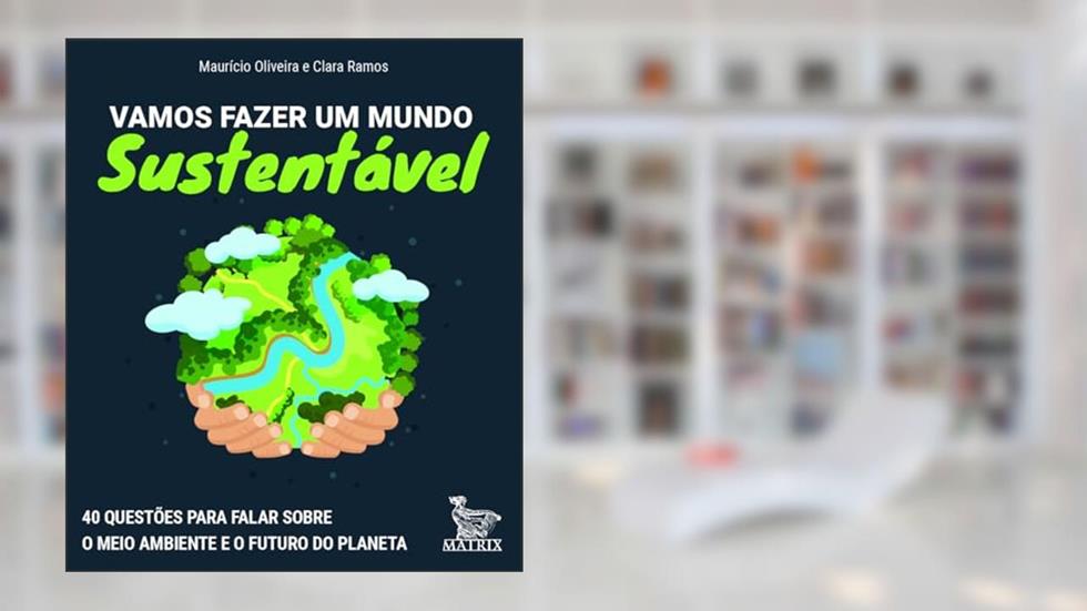 Vamos fazer um mundo sustentável: 40 questões para falar sobre o meio ambiente e o futuro do planeta, do autor Maurício Oliveira; Clara Ramos