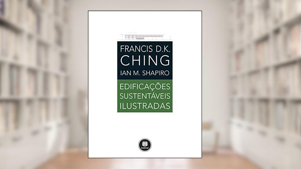 Edificações Sustentáveis Ilustradas, do autor Francis K. Ching; Ian M. Shapiro