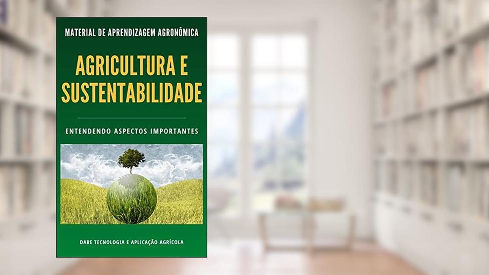 Agricultura e Sustentabilidade | Saiba todos os aspectos que envolvem esta relação, do autor DARE AGRO