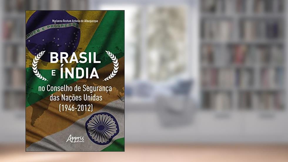 Brasil e Índia no Conselho de Segurança das Nações Unidas (1946-2012), do autor Marianna Restum Antonio de Albuquerque