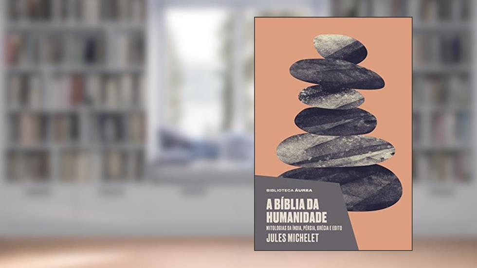 A Bíblia da humanidade: Mitologias da Índia, Pérsia, Grécia e Egito, do autor Michelet Michelet