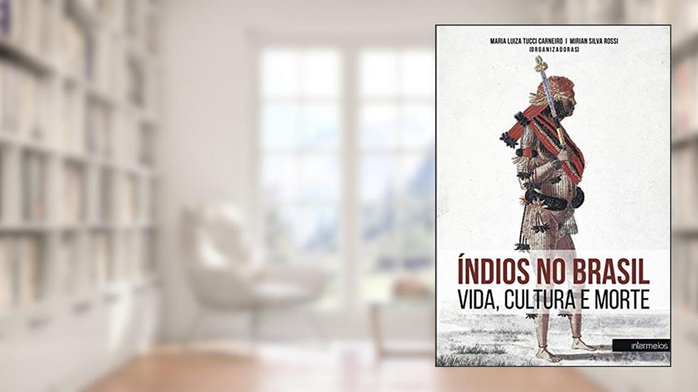 Índios no Brasil. Vida, Cultura e Morte, do autor Maria Luiza Tucci / Mirian Silva Rossi