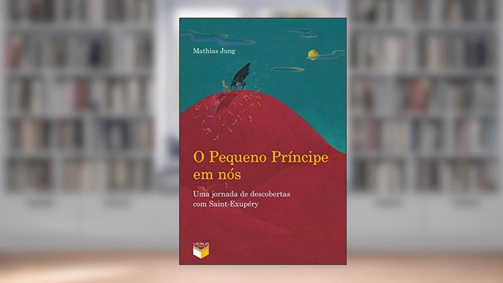O Pequeno Príncipe em nós: uma jornada de descobertas com Saint-Exupéry: Uma jornada de descobertas com Saint-Exupéry, do autor Mathias Jung