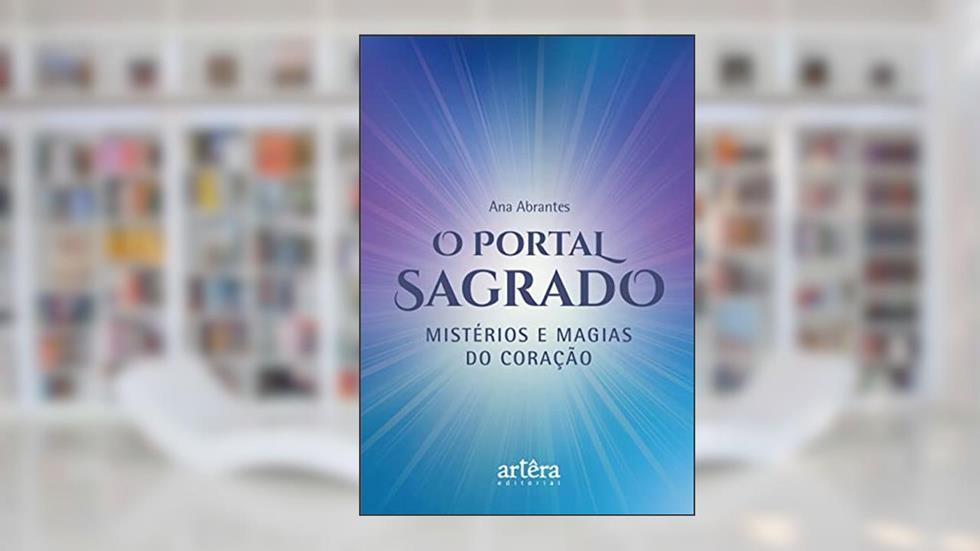 O Portal Sagrado: Mistérios e Magias do Coração, do autor Ana Abrantes