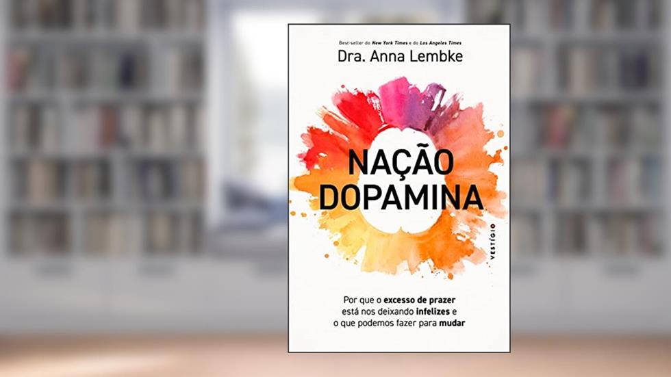 Nação dopamina: Por que o excesso de prazer está nos deixando infelizes e o que podemos fazer para mudar (leia também Nação tarja preta), do autor Dra. Anna Lembke