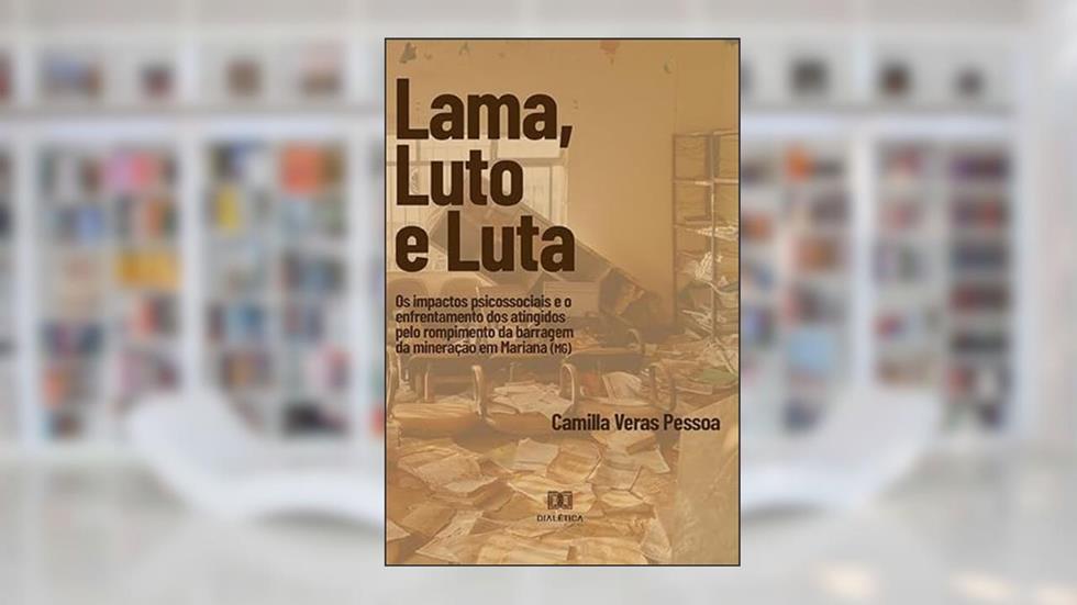 Lama, Luto e Luta: os impactos psicossociais e o enfrentamento dos atingidos pelo rompimento da barragem da mineração e, do autor Camilla Veras Pessoa