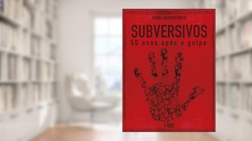 Capa de Subversivos: 50 anos após o golpe militar, do autor Joana Rozowykwiat