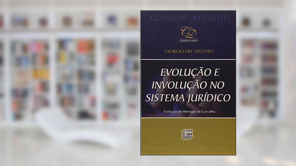 Evolução e Involução no Sistema Jurídico - Coleção Clássicos do Direito, do autor Giorgio del Vecchio