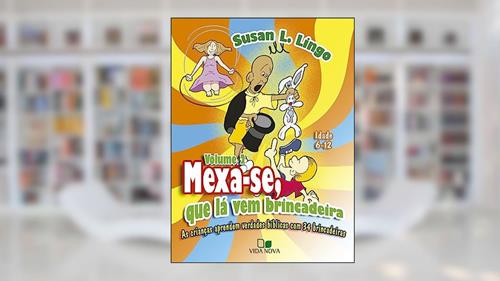 Mexa-se, que lá vem Brincadeira - as Crianças Aprendem Verdades Bíblicas com 34 Brincadeiras, do autor Susan L. Lingo