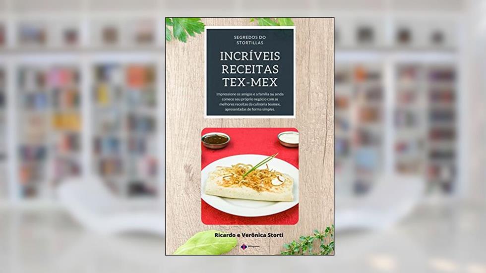 Incríveis Receitas Tex Mex: Receitas da culinária mexicana / tex mex, fáceis de fazer, pra você curtir com sua família ou abrir seu negócio, do autor Ricardo e Verônica Storti