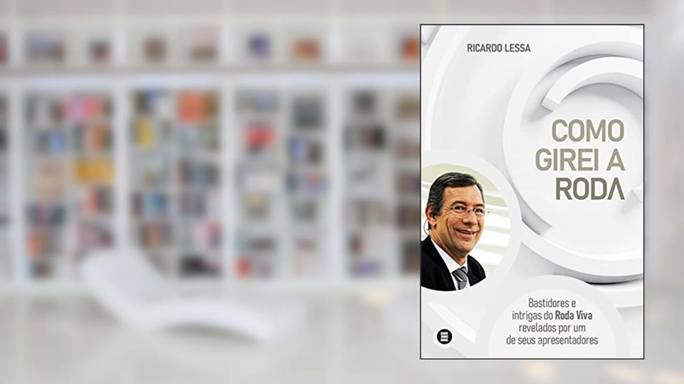 Como Girei a Roda: Bastidores e Intrigas do Roda Viva Revelados por um de Seus Apresentadores, do autor Ricardo Lessa