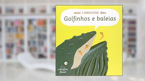 Capa de Mini Larousse Dos Golfinhos E Baleias, do autor trad. Silvana Salerno