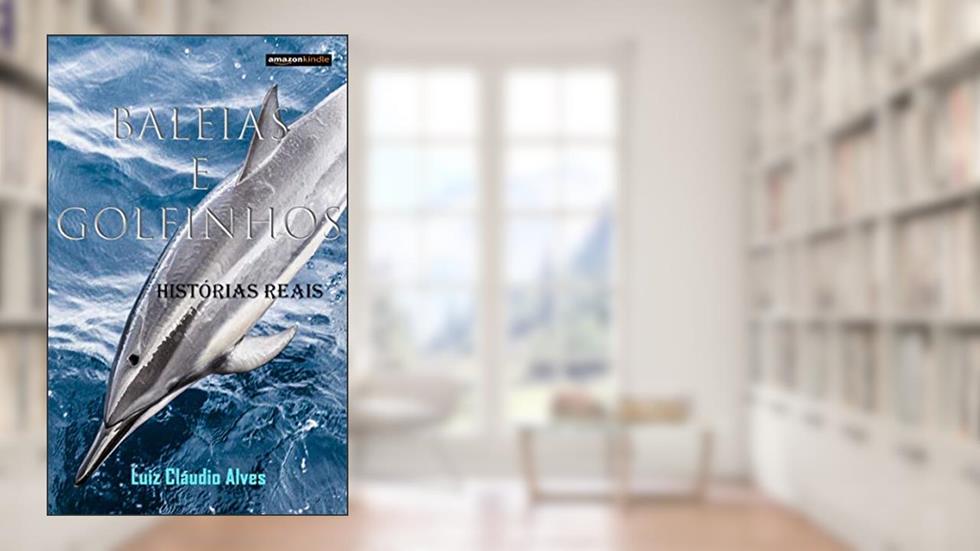 Baleias e Golfinhos: Histórias Reais, do autor Luiz Cláudio Alves