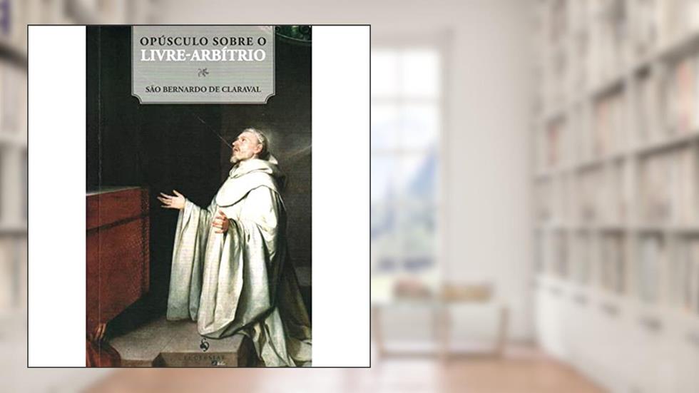 Opúsculo Sobre o Livre-Arbítrio, do autor São Bernardo de Claraval