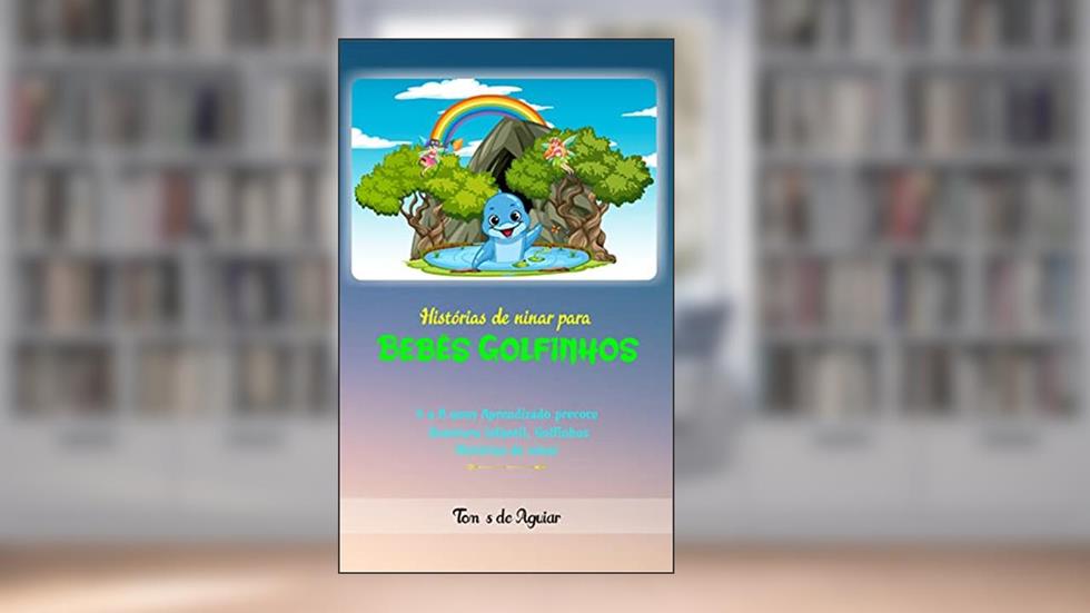 Histórias de ninar para bebês golfinhos: Idade: 4 a 8 anos Aprendizado precoce, Aventura infantil, Golfinhos, Histórias de ninar, do autor Tomás de Aguiar