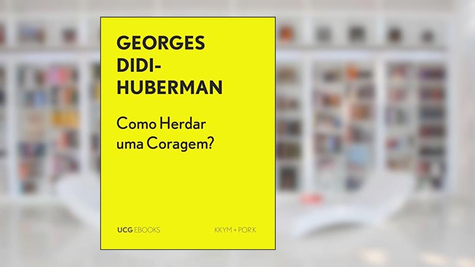 Como Herdar uma Coragem? (UCG EBOOKS), do autor Georges Didi-Huberman