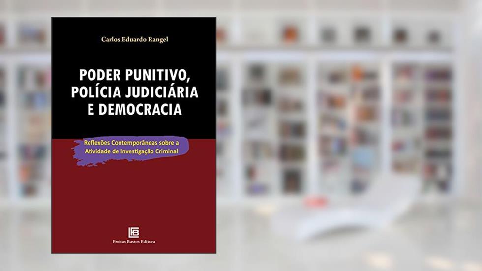 Poder Punitivo, Polícia Judiciária e Democracia: Reflexões contemporâneas sobre a atividade de investigação criminal, do autor Carlos Eduardo Rangel