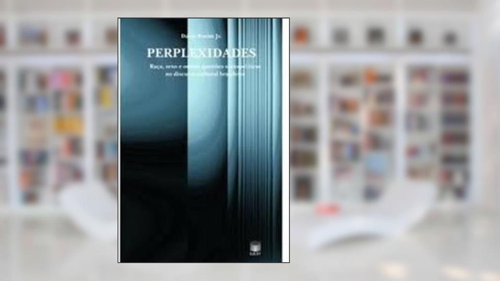 Perplexidades: Raça, Sexo E Outras Questões Sociopoliticas No Discurso Cultural Brasileira, do autor Dário Borim Jr