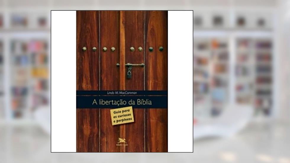 A libertação da Bíblia - Guia para os curiosos e perplexos, do autor Linda M. Maccammon