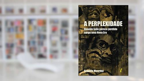 Capa de A perplexidade: Quando tudo parece perdido surge uma Nova Era, do autor Arnaldo Mourthé