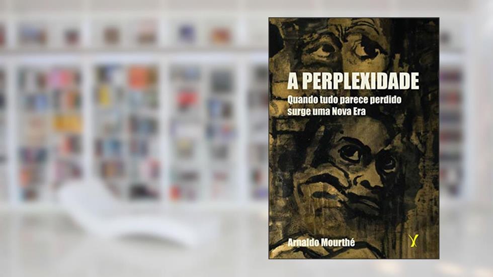 A perplexidade: Quando tudo parece perdido surge uma Nova Era, do autor Arnaldo Mourthé
