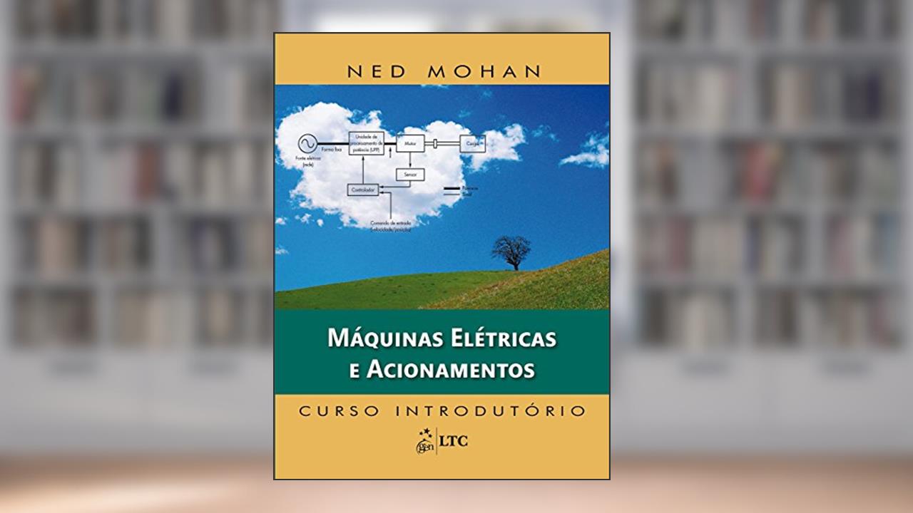 Máquinas Elétricas e Acionamentos - Curso Introdutório, do autor Ned Mohan