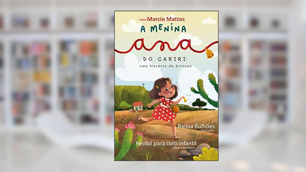 A MENINA ANA DO CARIRI: uma história de brincar, do autor Marcio Mattos