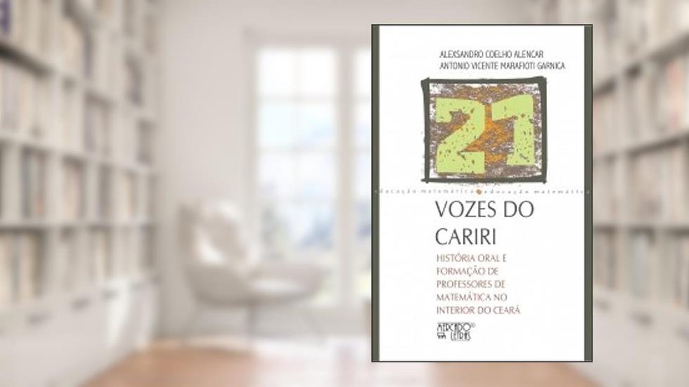 VOZES DO CARIRI - HISTÓRIA ORAL E FORMAÇÃO DE PROFESSORES DE MATEMÁTICA NO INTERIOR DO CEARÁ, do autor ALEXSANDRO COELHO ALENCAR