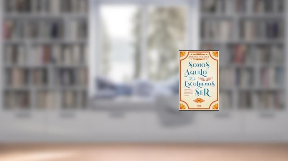 Somos Aquilo que Escolhemos Ser, do autor Robert Collier