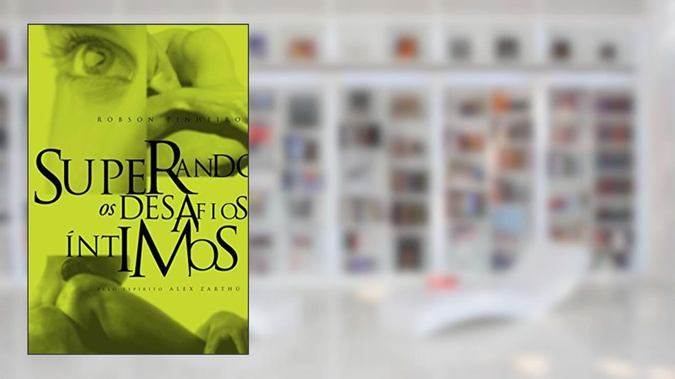 Superando os desafios íntimos, do autor Robson Pinheiro; Alex Zarthú (Espírito)