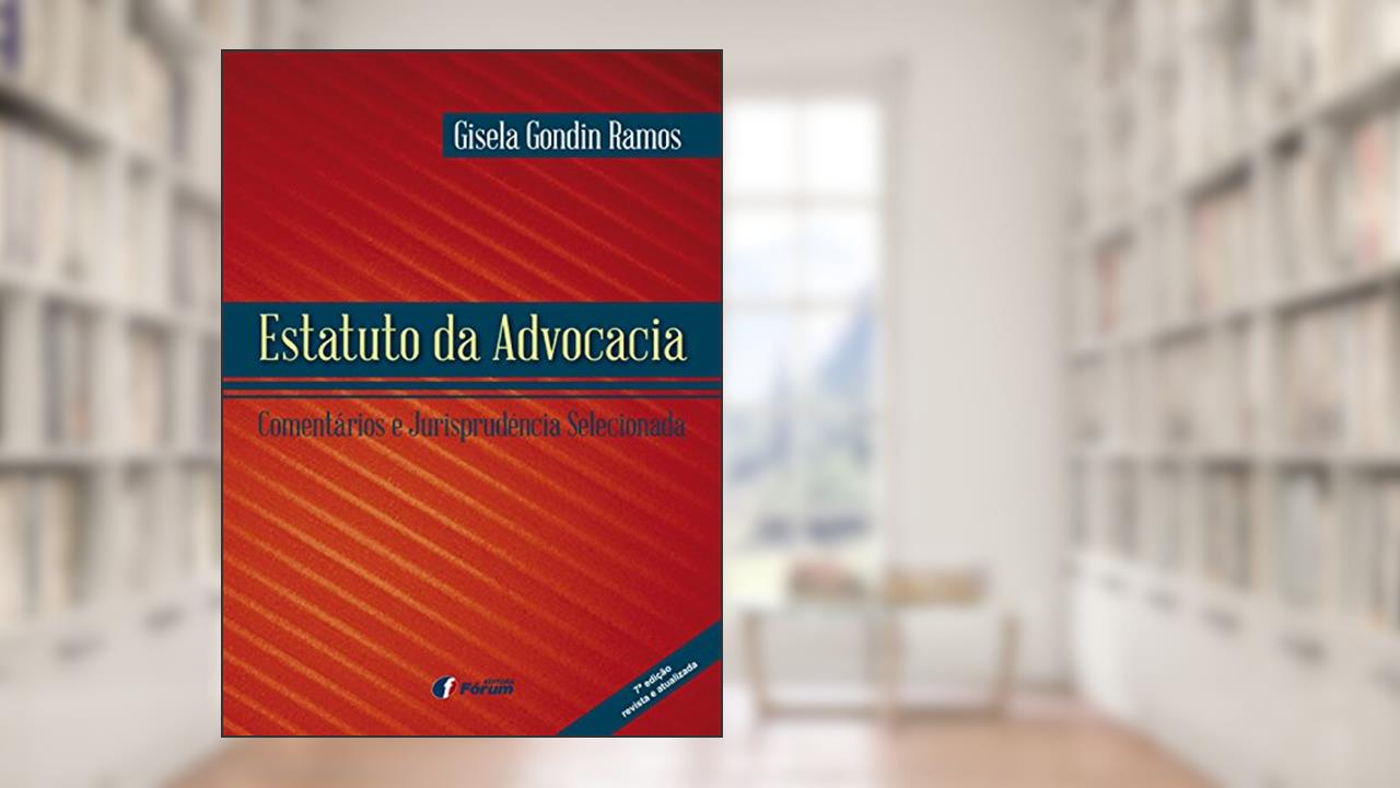 Estatuto da advocacia: Comentários e jurisprudência selecionada, do autor Gisela Gondin Ramos