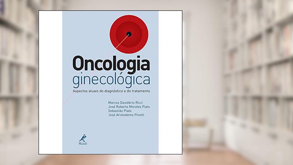 Oncologia ginecológica, do autor Marcos Desidério Rici; José Roberto Morales Piato; Sebastião Piato; José Aristodemo Pinotti