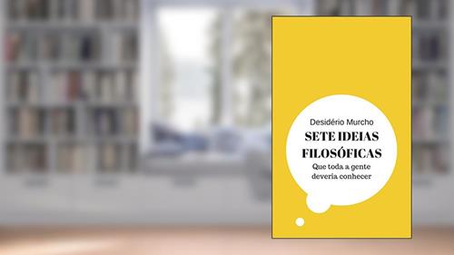 Capa de Sete Ideias Filosóficas: Que Toda a Gente Deveria Conhecer, do autor Desidério Murcho
